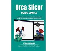 Orca Slicer Made Simple: The Complete Illustrated Guide to Built-in Calibration, Advanced Settings, and Pro Slicing Techniques for Any FDM 3D Printer (The Complete Slicer Guide Series)