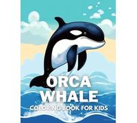 Orca Whale Coloring Book For Kids: +40 Fun And Easy Drawings Of Orca Whale To Color For Kids, Boys And Girls Who love underwater marine life, Stressrelief Relaxing