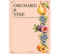 Orchard & Vine: A Coloring Book for Adults & Teens Featuring Fruit and Berry Prints & Patterns for Relaxation, Mindfulness and Stress Relief (Florals & Nature Coloring Collection)