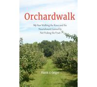 Orchardwalk: My Year Walking the Rows and the Nourishment Gained by Not Picking the Fruit
