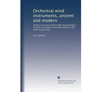 Orchestral wind instruments, ancient and modern: being an account of the origin and evolution of wind instruments from the earliest to the most recent times