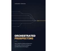 Orchestrated Prospecting: How to Build an Outbound Operation with People, Artificial Intelligence, and Multichannel Strategies