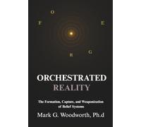 Orchestrated Reality: The Formation, Capture, and Weaponization of Belief Systems