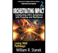 Orchestrating Impact: Conducting Life's Symphony with Purpose and Resilience: Not your typical self-help book-this is your pathway to an authentic, purposeful life. (Living Well Pathways)