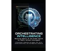 Orchestrating Intelligence: Mastering Agentic AI and GitHub Copilot for Modern Software Development