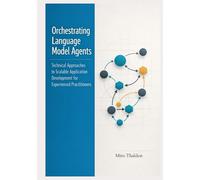 Orchestrating Language Model Agents: Technical Approaches to Scalable Application Development for Experienced Practitioners (The Professional AI Agent Systems Engineering Series)
