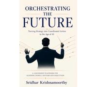 ORCHESTRATING THE FUTURE: Turning Strategy into Coordinated Action in the Age of AI