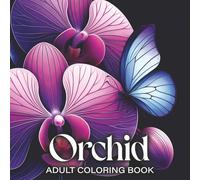 Orchid Adult Coloring Book: Beautiful Orchid Flower Designs for Relaxation, Stress Relief, and Creative Coloring