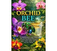 ORCHID BEE: From shimmering colors to complex chemical signals, this book unveils the biology of orchid bees and their profound influence on ... education, and conservation worldwide.