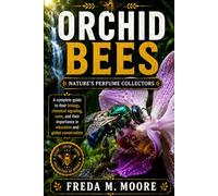 ORCHID BEES Nature’s perfume collcetors: A complete guide to their biology, chemical signaling, color, and their importance in education and global conservation