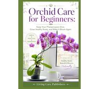 Orchid Care for Beginners: Keep Your Phalaenopsis Alive, Grow Healthy Roots, and Make It Bloom Again