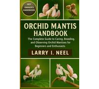ORCHID MANTIS HANDBOOK: The Complete Guide to Caring, Breeding, and Observing Orchid Mantises for Beginners and Enthusiasts.