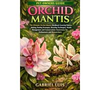 ORCHID MANTIS: The Ultimate Orchid Mantis Handbook Covering Habitat, Molting, Feeding Strategies, Breeding Techniques, Health Management, and Conservation Awareness for Enthusiasts and Researchers.