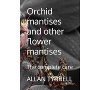 Orchid mantises and other flower mantises: The complete care (Mini beasts care guides)