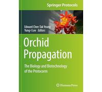 Orchid Propagation: The Biology and Biotechnology of the Protocorm (Springer Protocols Handbooks)