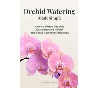 Orchid Watering Made Simple: How to Water Orchids Correctly and Avoid the Most Common Mistakes (Orchid Care Series)