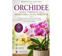 Orchidee: Guida completa alla fioritura e cura.: Tecniche pratiche , segreti di coltivazione e consigli esperti per far fiorire orchidee in casa tutto l'anno.