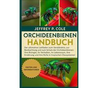 ORCHIDEENBIENEN-HANDBUCH: Der ultimative Leitfaden zum Verständnis, zur Beobachtung und zum Schutz der Orchideenbienen: Ihre Biologie, ihr Verhalten, ... und ihre Rolle in tropischen Ökosystemen.