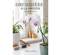 Orchidées à la Maison: Soin & Floraison