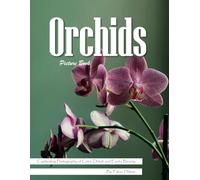 Orchids: An Exotic Visual Celebration of Nature's Most Elegant Flower - with a Beginner's Guide to Growing Orchids for Seniors, Alzheimer's Sufferers, and Garden Lovers.