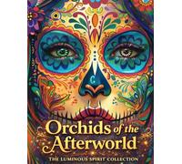 Orchids of the Afterworld: The Luminous Spirit Collection: A Mystical Adult Coloring Book with Sugar Skull Portraits, Exotic Floral Designs, Mandala Patterns, and Mindfulness Art for Relaxation