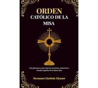 Orden Católico De La Misa: Una guía paso a paso para las oraciones, respuestas y rituales sagrados de la Santa Misa