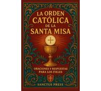 Orden Católico de la Santa Misa: Oraciones y Respuestas para los Fieles