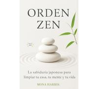ORDEN ZEN: La sabiduría japonesa para ordenar tu mente, tu casa, y tu vida. Rituales de limpieza japoneses. Orden y armonía. Limpieza emocional