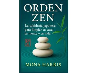 ORDEN ZEN: La sabiduría japonesa para ordenar tu mente, tu casa, y tu vida. Rituales de limpieza japoneses. Orden y armonía. Limpieza emocional