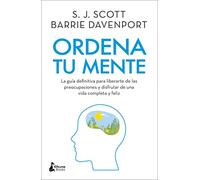 Ordena tu mente: La guía definitiva para liberarte de las preocupaciones y disfrutar de una vida completa y feliz (DESARROLLO PERSONAL)