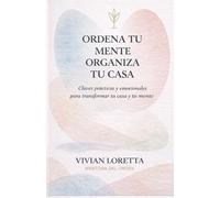 Ordena tu mente, organiza tu casa: Un recorrido consciente por el orden visible e invisible