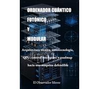 Ordenador cuántico fotónico modular: Arquitectura técnica, nanotecnología, QPU, control inteligente y roadmap hacia una máquina defendible