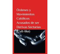 Órdenes y Movimientos CATÓLICOS acusados de ser Derivas Sectarias (cult-like): ¿Sectas Intraeclesiales?