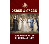 Order and Grace - The Women of the Pontifical Court