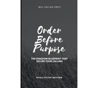Order Before Purpose:: The Kingdom Blueprint That Secures Your Calling