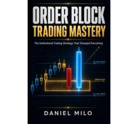 Order Block Trading Mastery: The Institutional Trading Strategy That Changed Everything: How to Read Smart Money, Trade with the Banks, and Build a Consistently Profitable Trading System