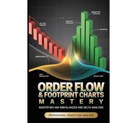 Order Flow Trading: Master Footprint Charts, Volume Profile & Institutional Order Book Analysis: Professional Day Trading Strategies for Futures, Forex & Stocks (The Professional Order Flow Series)