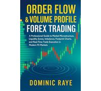 ORDER FLOW & VOLUME PROFILE FOREX TRADING: A Professional Guide to Market Microstructure, Liquidity Zones, Imbalance, Footprint Charts, and Real-Time Trade Execution in Modern FX Markets