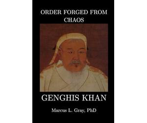 Order Forged from Chaos: Genghis Khan: How a Nomad United the World Through Law and War