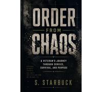 Order From Chaos: A Veteran’s Journey Through Service, Survival, and Purpose