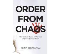 Order from Chaos: The Cultural Roots of Violence and How to Heal Them
