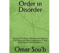 Order in Disorder: Discover 9 Hidden Mathematical Patterns That Scientists Use to Understand Chaos, Nonlinearity, and Complexity