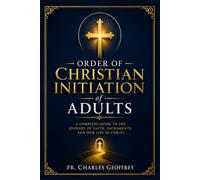 Order of Christian Initiation of Adults: A Complete Catholic Guide to the OCIA Journey, Adult Faith Formation, Sacramental Preparation, Parish ... Eucharist, and Full Communion with the Church