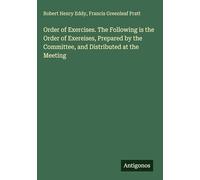 Order of Exercises. The Following is the Order of Exereises, Prepared by the Committee, and Distributed at the Meeting