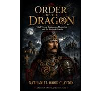 Order of the Dragon: Vlad Țepeș, Romanian Mysteries, and the Birth of Dracula