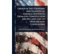 Order of the Founders and Patriots of America. [Extracts From the Constitution and By-laws, List of Officers and Councilors]