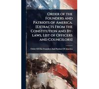 Order of the Founders and Patriots of America. [Extracts From the Constitution and By-laws, List of Officers and Councilors]