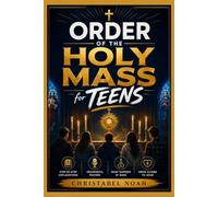 Order of the Holy Mass for Teens: Step-by-Step Companion to Catholic Worship, Eucharistic Understanding, Liturgical Responses, Sunday Participation, and Faith-Filled Living