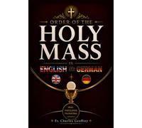 Order of the Holy Mass in English and German: A Complete English-German Bilingual Catholic Mass Missal with Side-by-Side Liturgical Texts, Eucharistic ... and a Clear Guide to Prayerful Participation