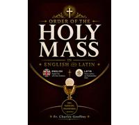 Order of the Holy Mass in English and Latin: Complete Side-by-Side English and Latin Text, Traditional Mass Responses, Eucharistic Prayers, Sacred ... Companion for Reverent Catholic Worship